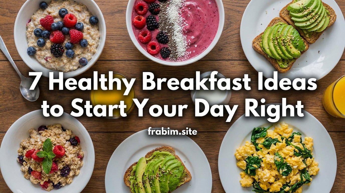 7 Healthy Breakfast Ideas to Start Your Day Right